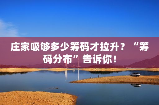 庄家吸够多少筹码才拉升？“筹码分布”告诉你！