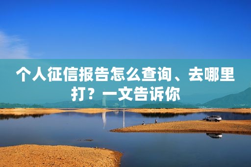 个人征信报告怎么查询、去哪里打？一文告诉你
