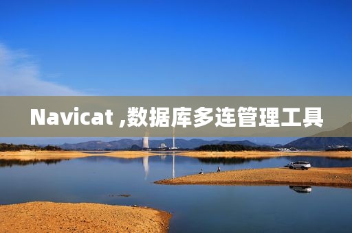 Navicat ,数据库多连管理工具