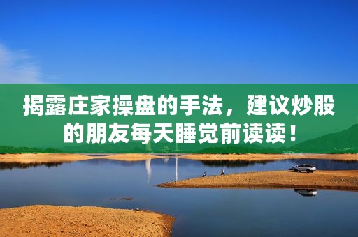 揭露庄家操盘的手法，建议炒股的朋友每天睡觉前读读！