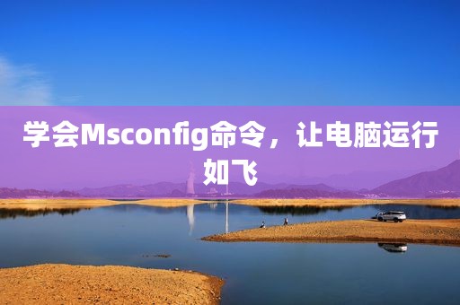 学会Msconfig命令，让电脑运行如飞