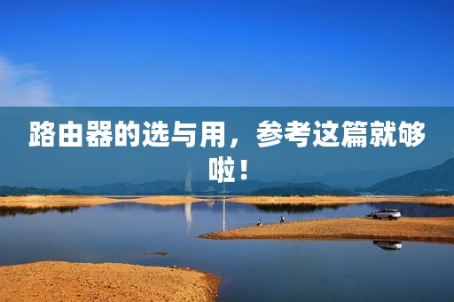 路由器的选与用，参考这篇就够啦！