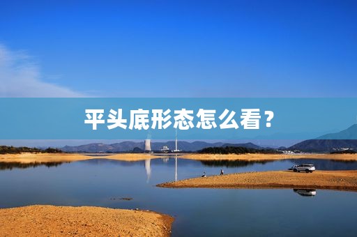 平头底形态怎么看？