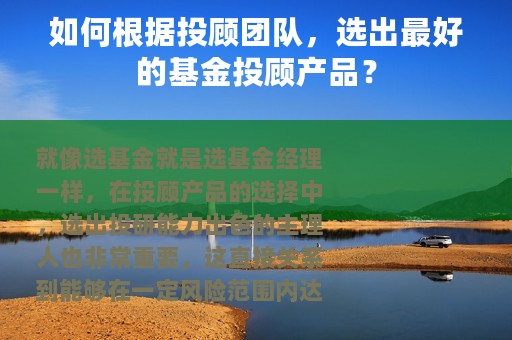 如何根据投顾团队，选出最好的基金投顾产品？