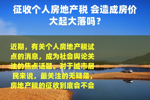 征收个人房地产税 会造成房价大起大落吗？