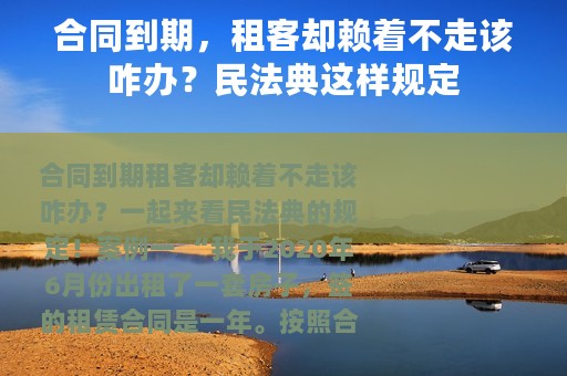 合同到期，租客却赖着不走该咋办？民法典这样规定