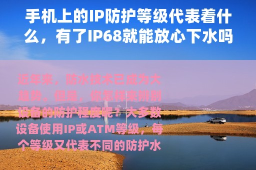 手机上的IP防护等级代表着什么，有了IP68就能放心下水吗？
