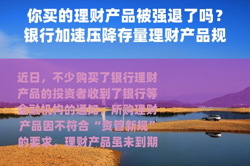 你买的理财产品被强退了吗？银行加速压降存量理财产品规模