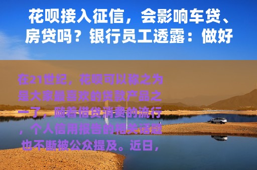 花呗接入征信，会影响车贷、房贷吗？银行员工透露：做好这四点！