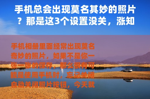 手机总会出现莫名其妙的照片？那是这3个设置没关，涨知识了