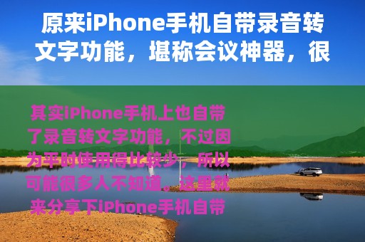 原来iPhone手机自带录音转文字功能，堪称会议神器，很实用