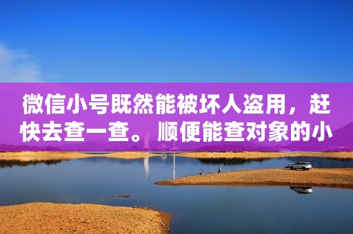 微信小号既然能被坏人盗用，赶快去查一查。 顺便能查对象的小号