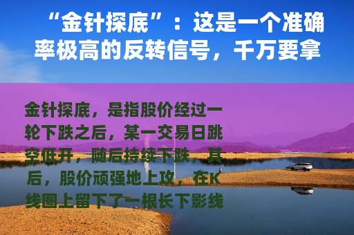“金针探底”：这是一个准确率极高的反转信号，千万要拿稳了，短期或迎来暴涨模式