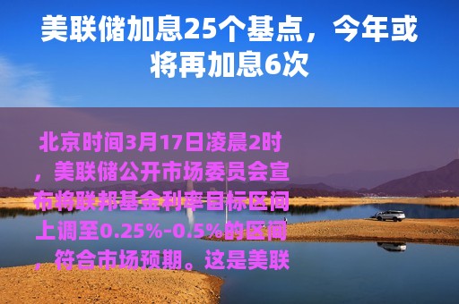 美联储加息25个基点，今年或将再加息6次