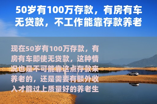 50岁有100万存款，有房有车无贷款，不工作能靠存款养老吗？