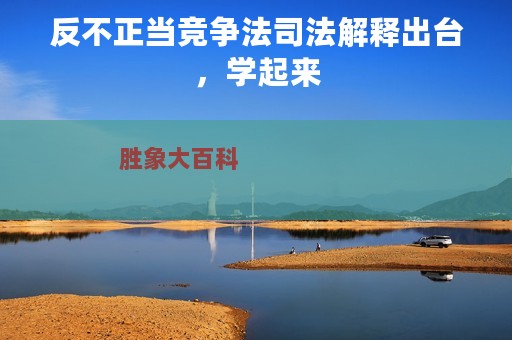 反不正当竞争法司法解释出台，学起来