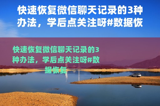 快速恢复微信聊天记录的3种办法，学后点关注呀#数据恢复
