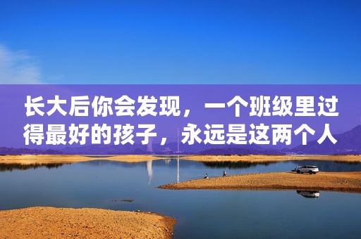 长大后你会发现，一个班级里过得最好的孩子，永远是这两个人