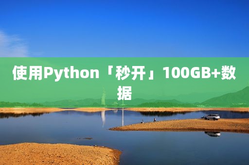 使用Python「秒开」100GB+数据