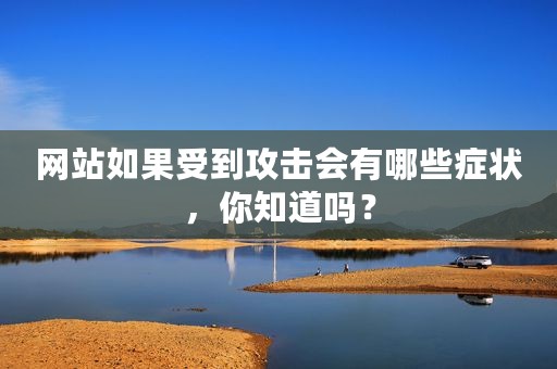 网站如果受到攻击会有哪些症状，你知道吗？