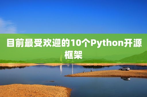 目前最受欢迎的10个Python开源框架