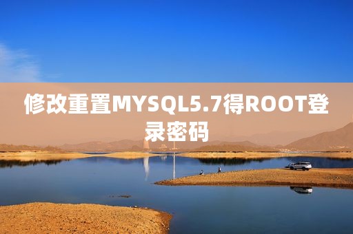 修改重置MYSQL5.7得ROOT登录密码