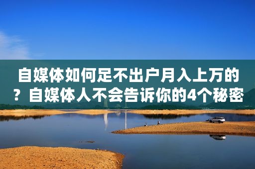 自媒体如何足不出户月入上万的？自媒体人不会告诉你的4个秘密