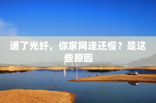通了光纤，你家网速还慢？是这些原因
