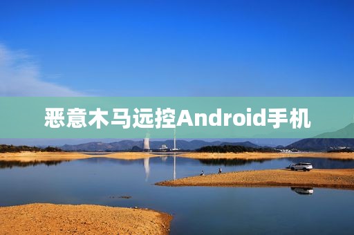 恶意木马远控Android手机