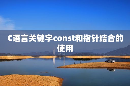 C语言关键字const和指针结合的使用