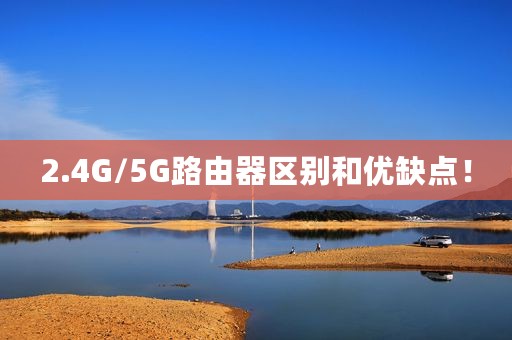 2.4G/5G路由器区别和优缺点！