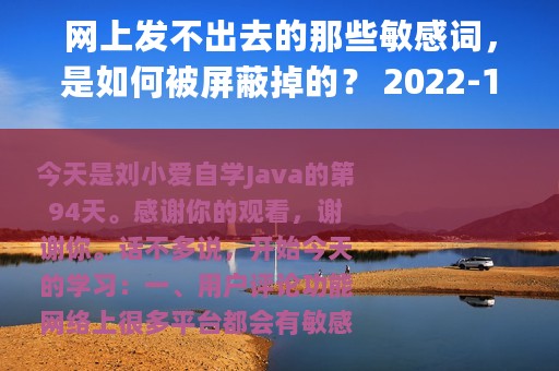 网上发不出去的那些敏感词，是如何被屏蔽掉的？ 2022-10-02 11:25:45　来源: 互联网行业速递 广东 举报 0 分享至 今天是刘小爱自学Java的第94天。 感谢你的观看，谢谢你。