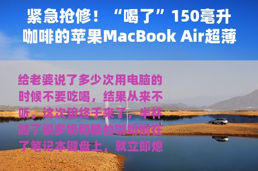 紧急抢修！“喝了”150毫升咖啡的苹果MacBook Air超薄笔记本