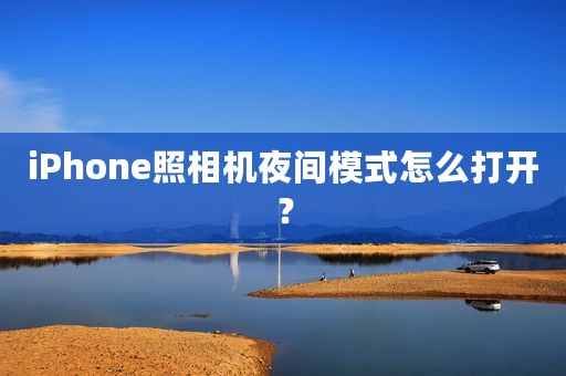 iPhone照相机夜间模式怎么打开？