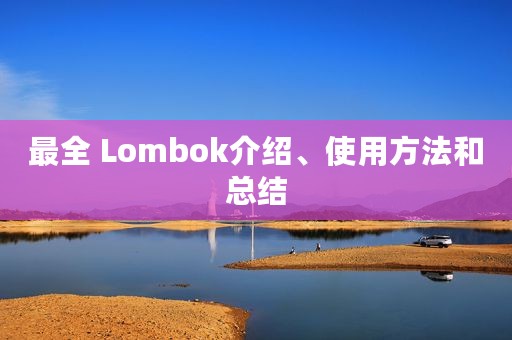 最全 Lombok介绍、使用方法和总结