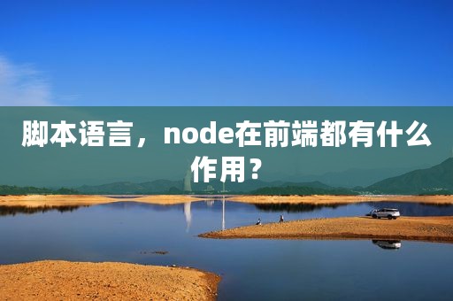脚本语言，node在前端都有什么作用？
