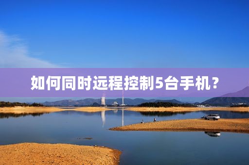 如何同时远程控制5台手机？