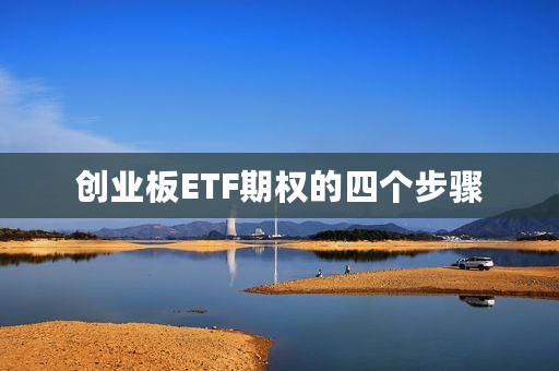 创业板ETF期权的四个步骤