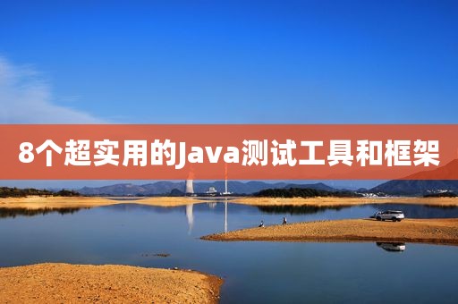 8个超实用的Java测试工具和框架