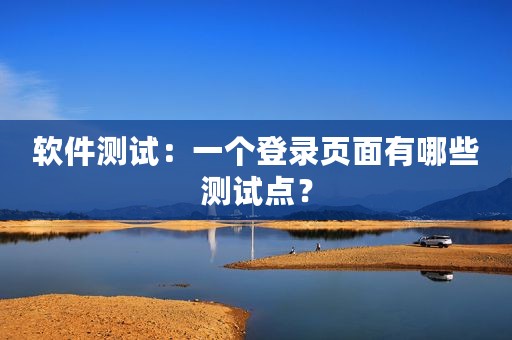 软件测试：一个登录页面有哪些测试点？