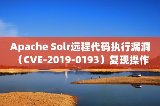 Apache Solr远程代码执行漏洞 （CVE-2019-0193）复现操作