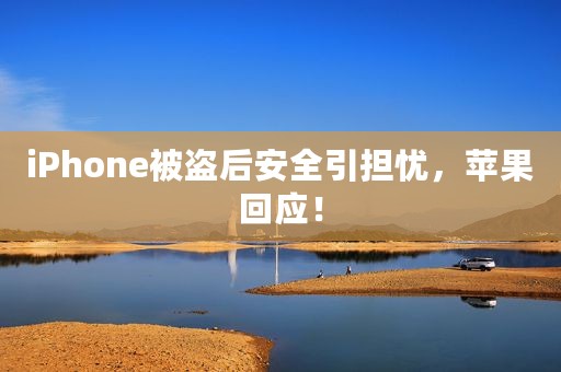 iPhone被盗后安全引担忧，苹果回应！