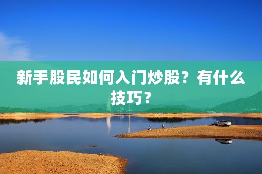 新手股民如何入门炒股？有什么技巧？
