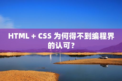 HTML + CSS 为何得不到编程界的认可？