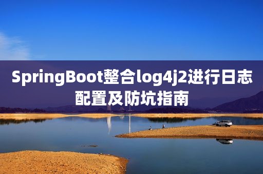 SpringBoot整合log4j2进行日志配置及防坑指南