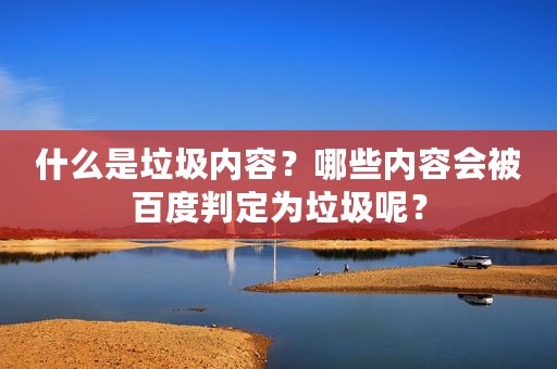 什么是垃圾内容？哪些内容会被百度判定为垃圾呢？