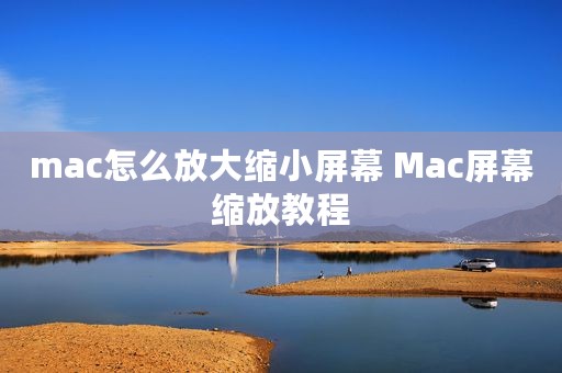 mac怎么放大缩小屏幕 Mac屏幕缩放教程