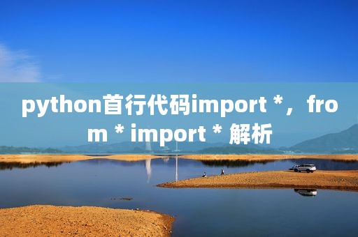 python首行代码import *，from * import * 解析