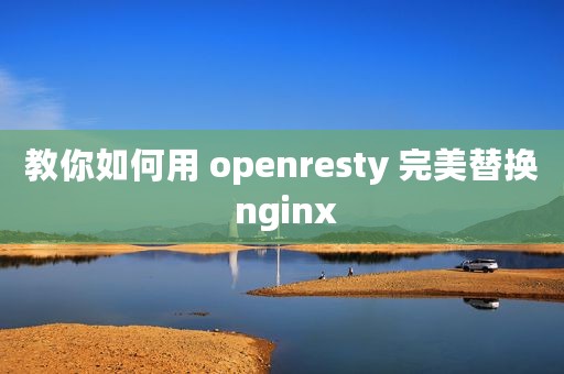 教你如何用 openresty 完美替换 nginx