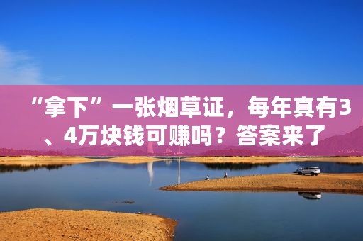 “拿下”一张烟草证，每年真有3、4万块钱可赚吗？答案来了